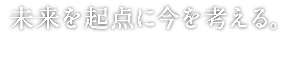 未来を起点に今を考える。Back casting